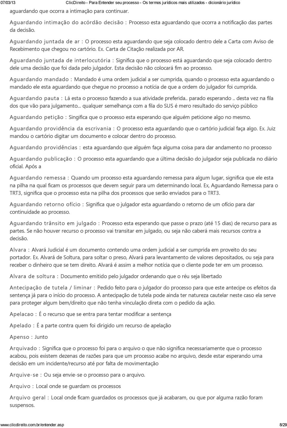 Aguardando juntada de interlocutória : Significa que o processo está aguardando que seja colocado dentro dele uma decisão que foi dada pelo julgador. Esta decisão não colocará fim ao processo.