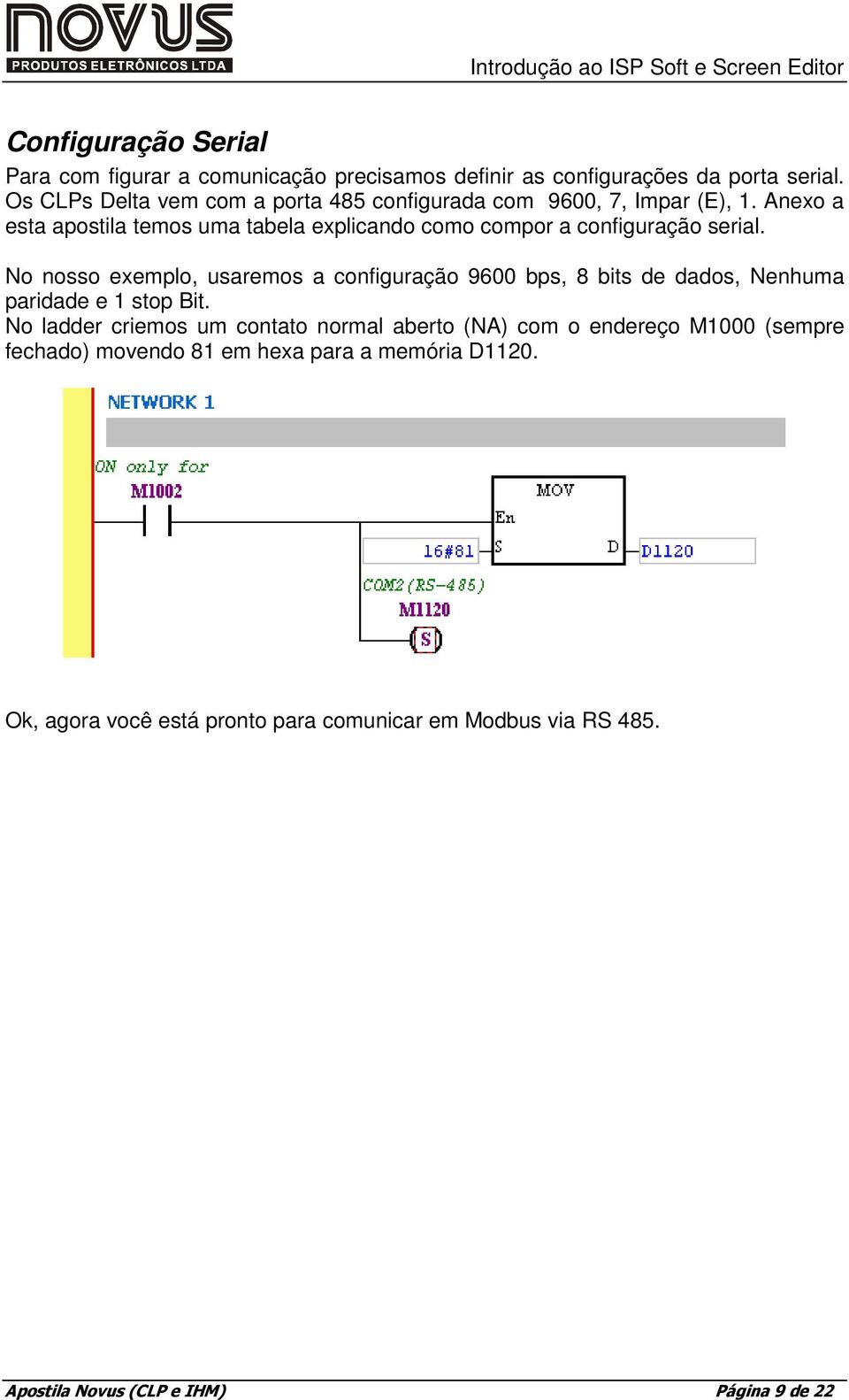 Anexo a esta apostila temos uma tabela explicando como compor a configuração serial.