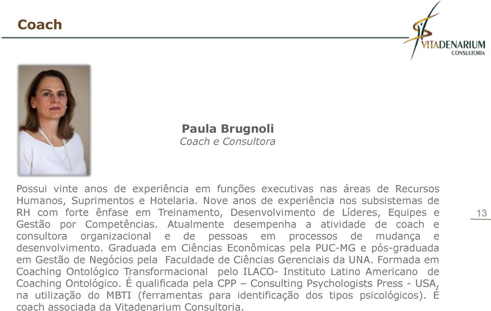 Atualmente desempenha a atividade de coach e consultora organizacional e de pessoas em processos de mudança e desenvolvimento.