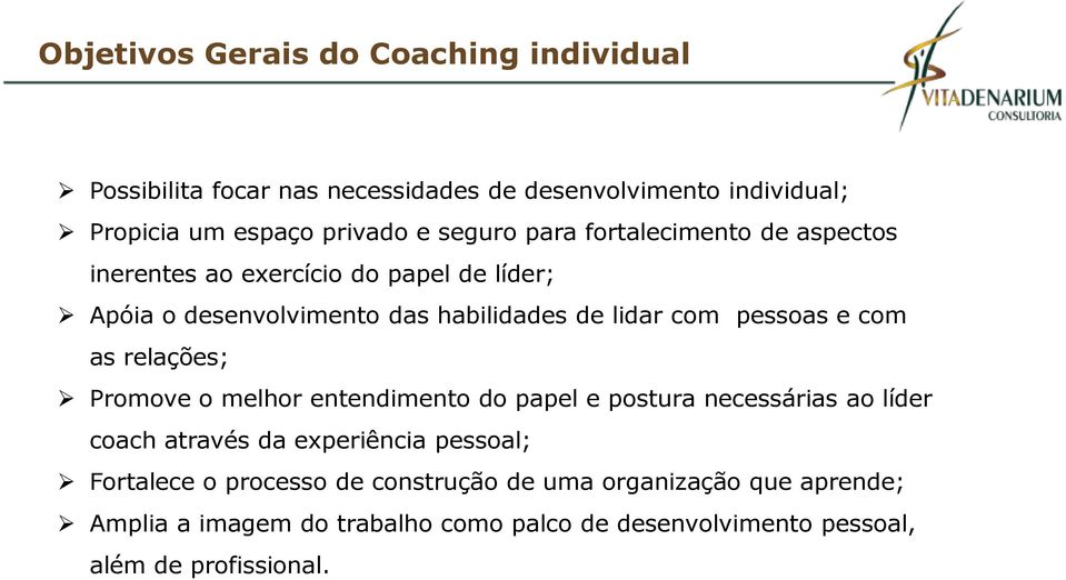 pessoas e com as relações; Promove o melhor entendimento do papel e postura necessárias ao líder coach através da experiência pessoal;