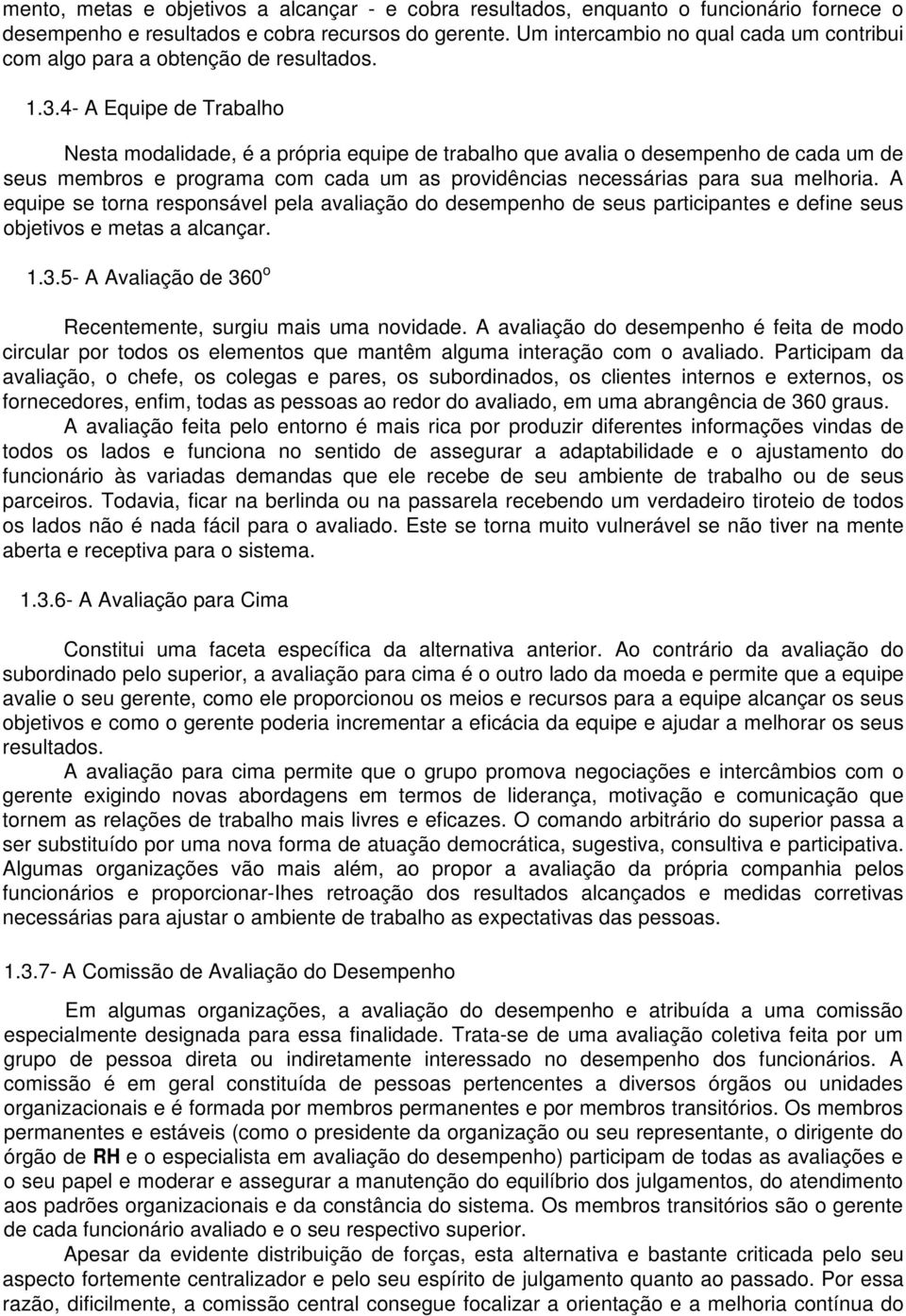 4- A Equipe de Trabalho Nesta modalidade, é a própria equipe de trabalho que avalia o desempenho de cada um de seus membros e programa com cada um as providências necessárias para sua melhoria.