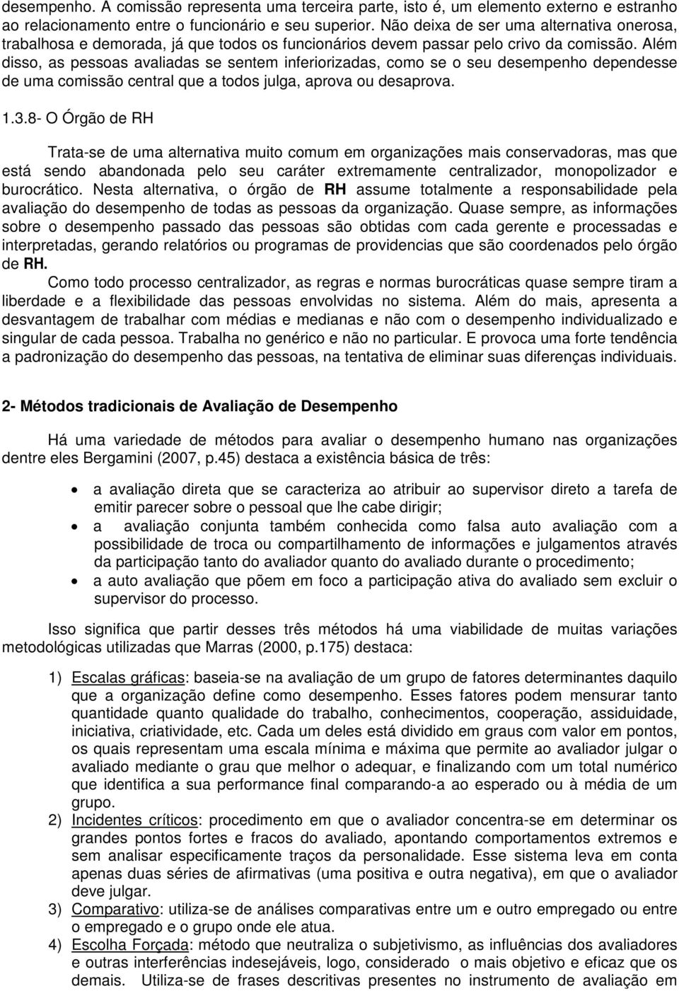 Além disso, as pessoas avaliadas se sentem inferiorizadas, como se o seu desempenho dependesse de uma comissão central que a todos julga, aprova ou desaprova. 1.3.