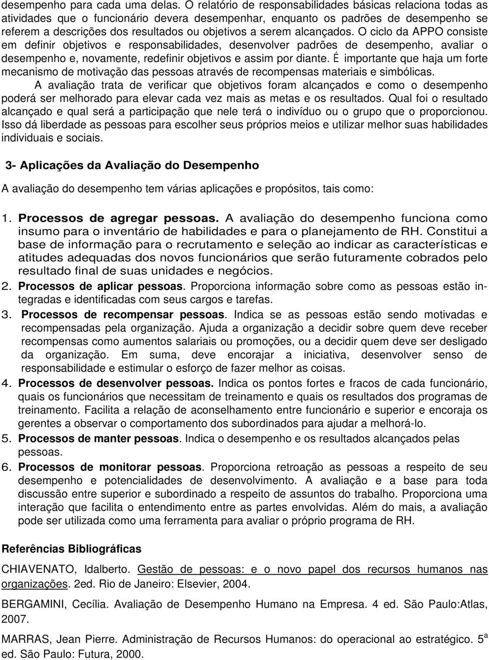 serem alcançados. O ciclo da APPO consiste em definir objetivos e responsabilidades, desenvolver padrões de desempenho, avaliar o desempenho e, novamente, redefinir objetivos e assim por diante.