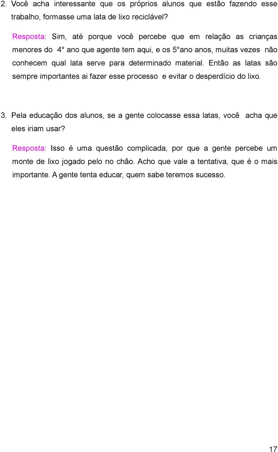 determinado material. Então as latas são sempre importantes ai fazer esse processo e evitar o desperdício do lixo. 3.