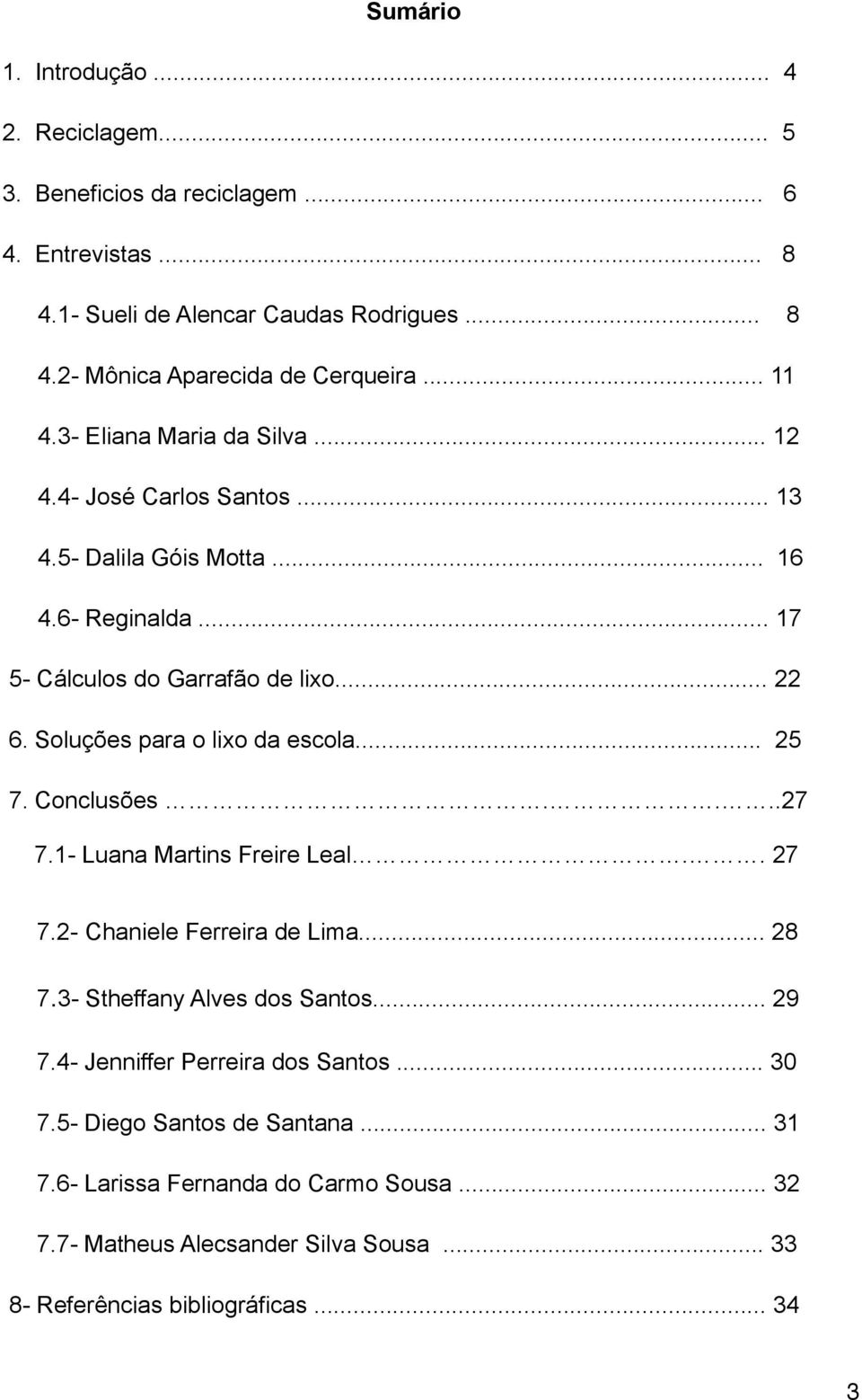 Soluções para o lixo da escola... 25 7. Conclusões....27 7.1- Luana Martins Freire Leal.. 27 7.2- Chaniele Ferreira de Lima... 28 7.3- Stheffany Alves dos Santos... 29 7.