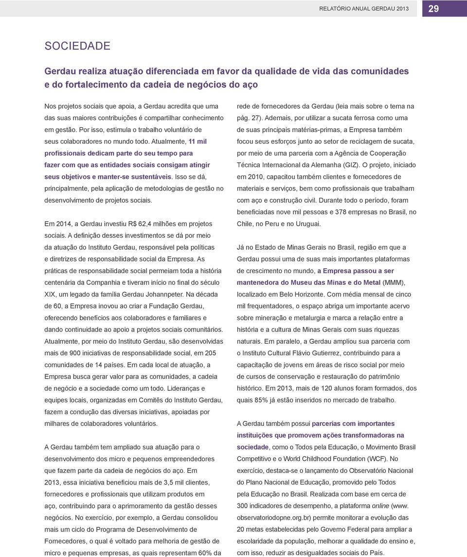 Atualmente, 11 mil profissionais dedicam parte do seu tempo para fazer com que as entidades sociais consigam atingir seus objetivos e manter-se sustentáveis.