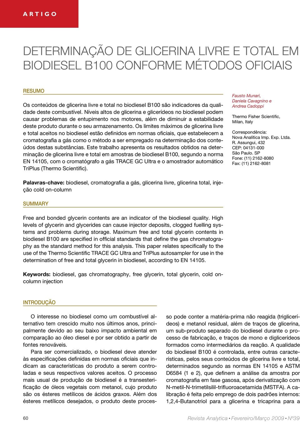 Os limites máximos de glicerina livre e total aceitos no biodiesel estão definidos em normas oficiais, que estabelecem a cromatografia a gás como o método a ser empregado na determinação dos