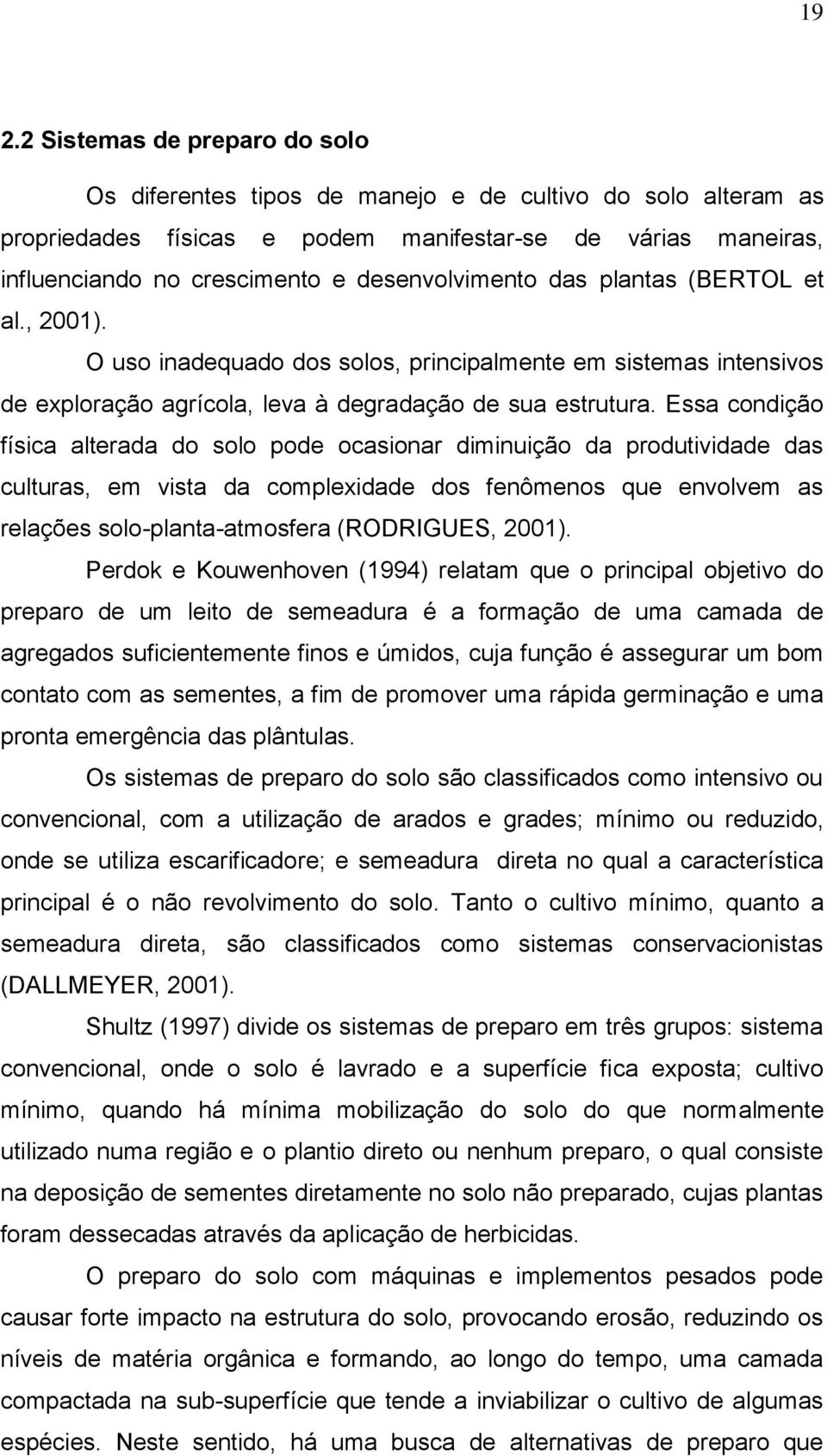 Essa condição física alterada do solo pode ocasionar diminuição da produtividade das culturas, em vista da complexidade dos fenômenos que envolvem as relações solo-planta-atmosfera (RODRIGUES, 2001).