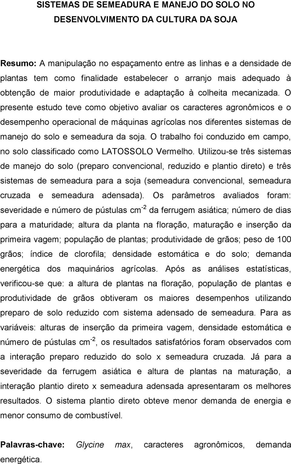 O presente estudo teve como objetivo avaliar os caracteres agronômicos e o desempenho operacional de máquinas agrícolas nos diferentes sistemas de manejo do solo e semeadura da soja.