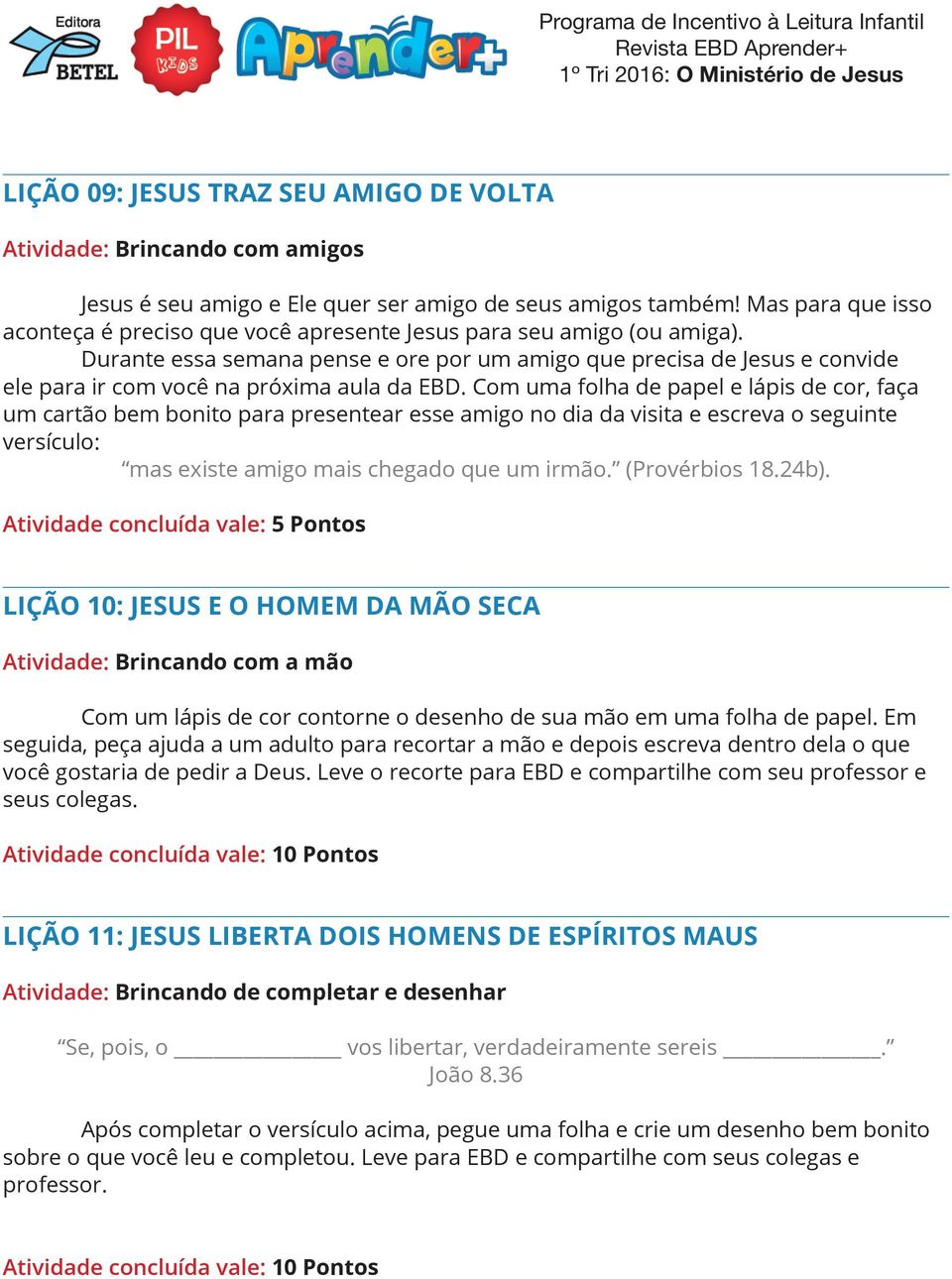 Durante essa semana pense e ore por um amigo que precisa de Jesus e convide ele para ir com você na próxima aula da EBD.