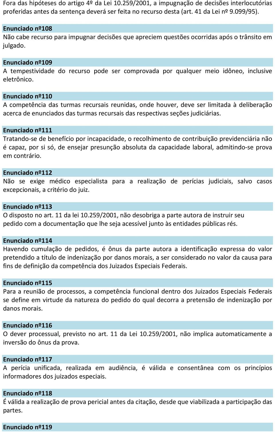 Enunciado nº109 A tempestividade do recurso pode ser comprovada por qualquer meio idôneo, inclusive eletrônico.