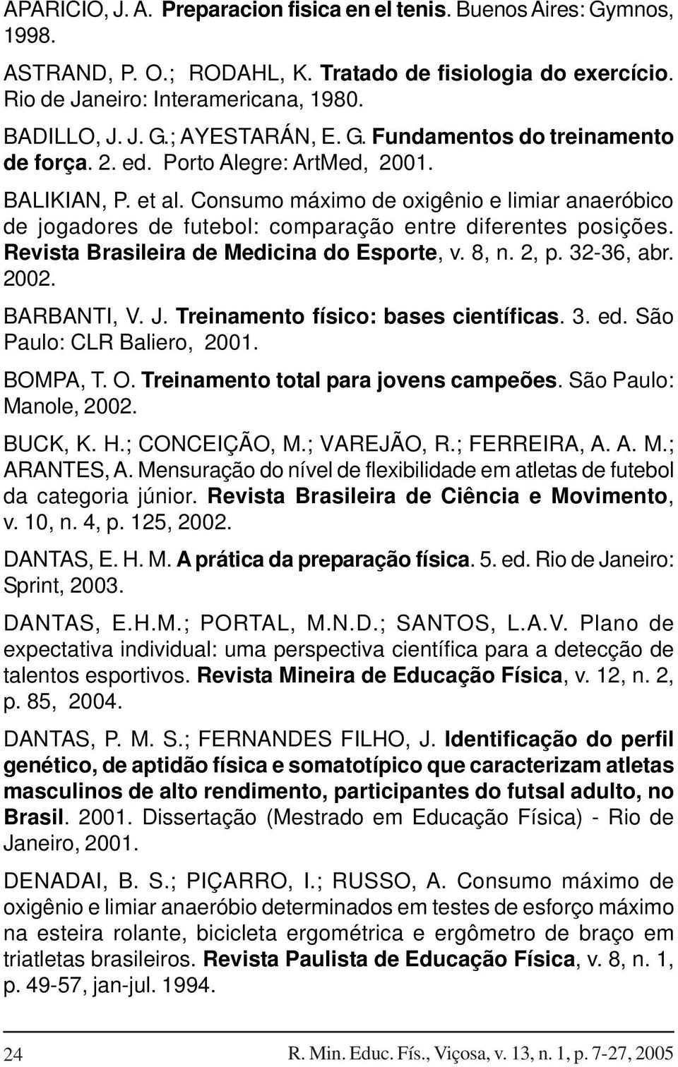 Consumo máximo de oxigênio e limiar anaeróbico de jogadores de futebol: comparação entre diferentes posições. Revista Brasileira de Medicina do Esporte, v. 8, n. 2, p. 32-36, abr. 2002. BARBANTI, V.