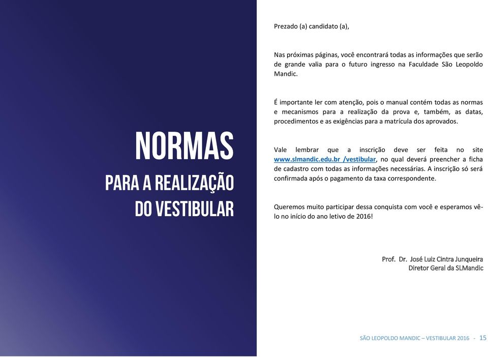 Vale lembrar que a inscrição deve ser feita no site www.slmandic.edu.br /vestibular, no qual deverá preencher a ficha de cadastro com todas as informações necessárias.