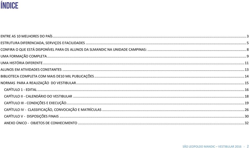 .. 14 NORMAS PARA A REALIZAÇÃO DO VESTIBULAR... 15 CAPÍTULO 1 - EDITAL... 16 CAPÍTULO II - CALENDÁRIO DO VESTIBULAR... 18 CAPÍTULO III - CONDIÇÕES E EXECUÇÃO.