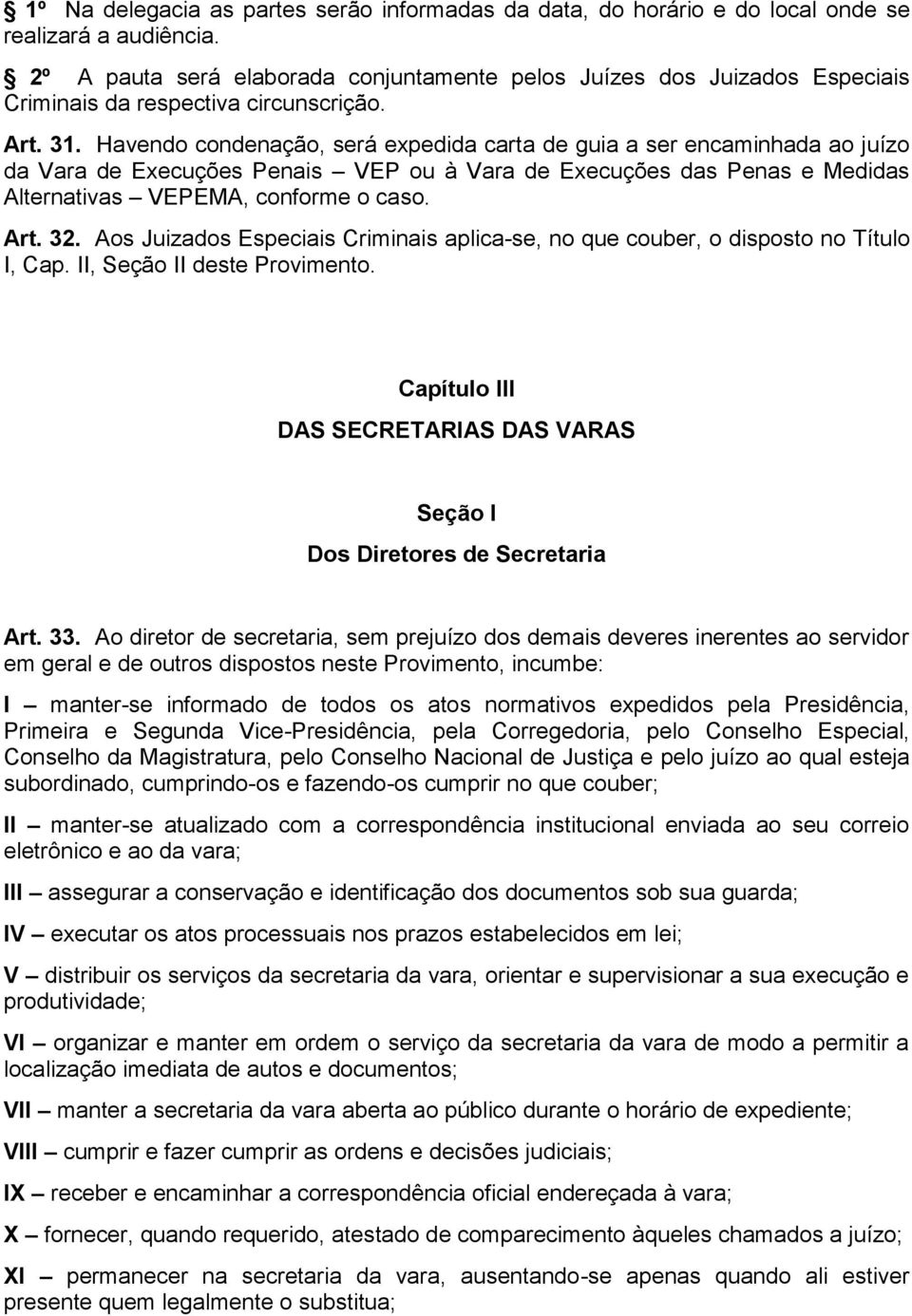 Havendo condenação, será expedida carta de guia a ser encaminhada ao juízo da Vara de Execuções Penais VEP ou à Vara de Execuções das Penas e Medidas Alternativas VEPEMA, conforme o caso. Art. 32.