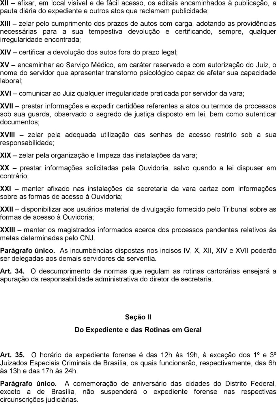 legal; XV encaminhar ao Serviço Médico, em caráter reservado e com autorização do Juiz, o nome do servidor que apresentar transtorno psicológico capaz de afetar sua capacidade laboral; XVI comunicar