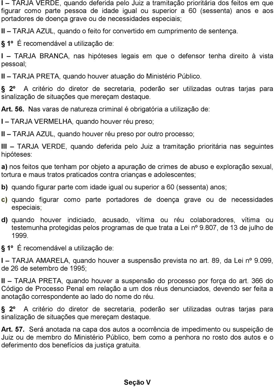 1º É recomendável a utilização de: I TARJA BRANCA, nas hipóteses legais em que o defensor tenha direito à vista pessoal; II TARJA PRETA, quando houver atuação do Ministério Público.