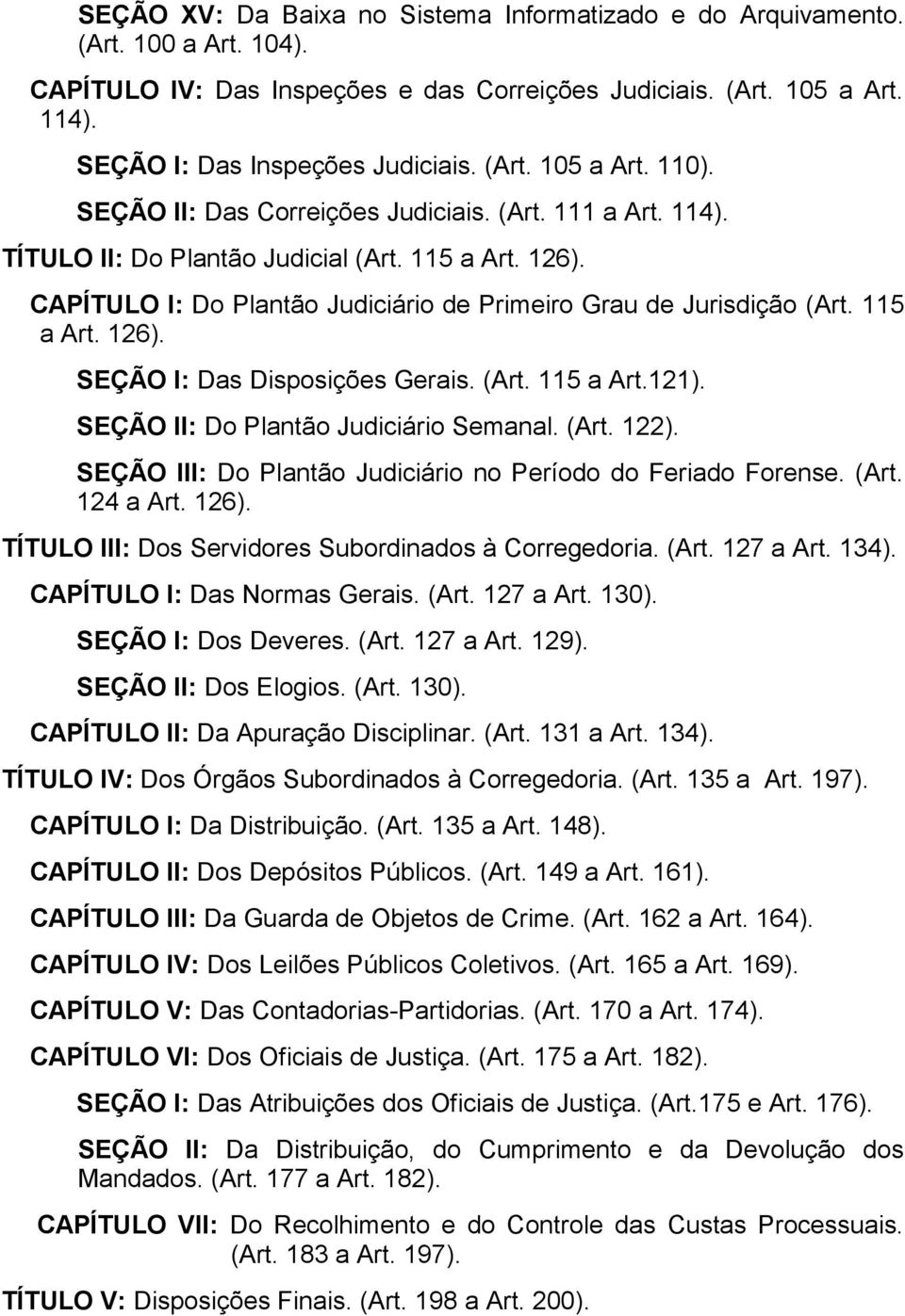 CAPÍTULO I: Do Plantão Judiciário de Primeiro Grau de Jurisdição (Art. 115 a Art. 126). SEÇÃO I: Das Disposições Gerais. (Art. 115 a Art.121). SEÇÃO II: Do Plantão Judiciário Semanal. (Art. 122).