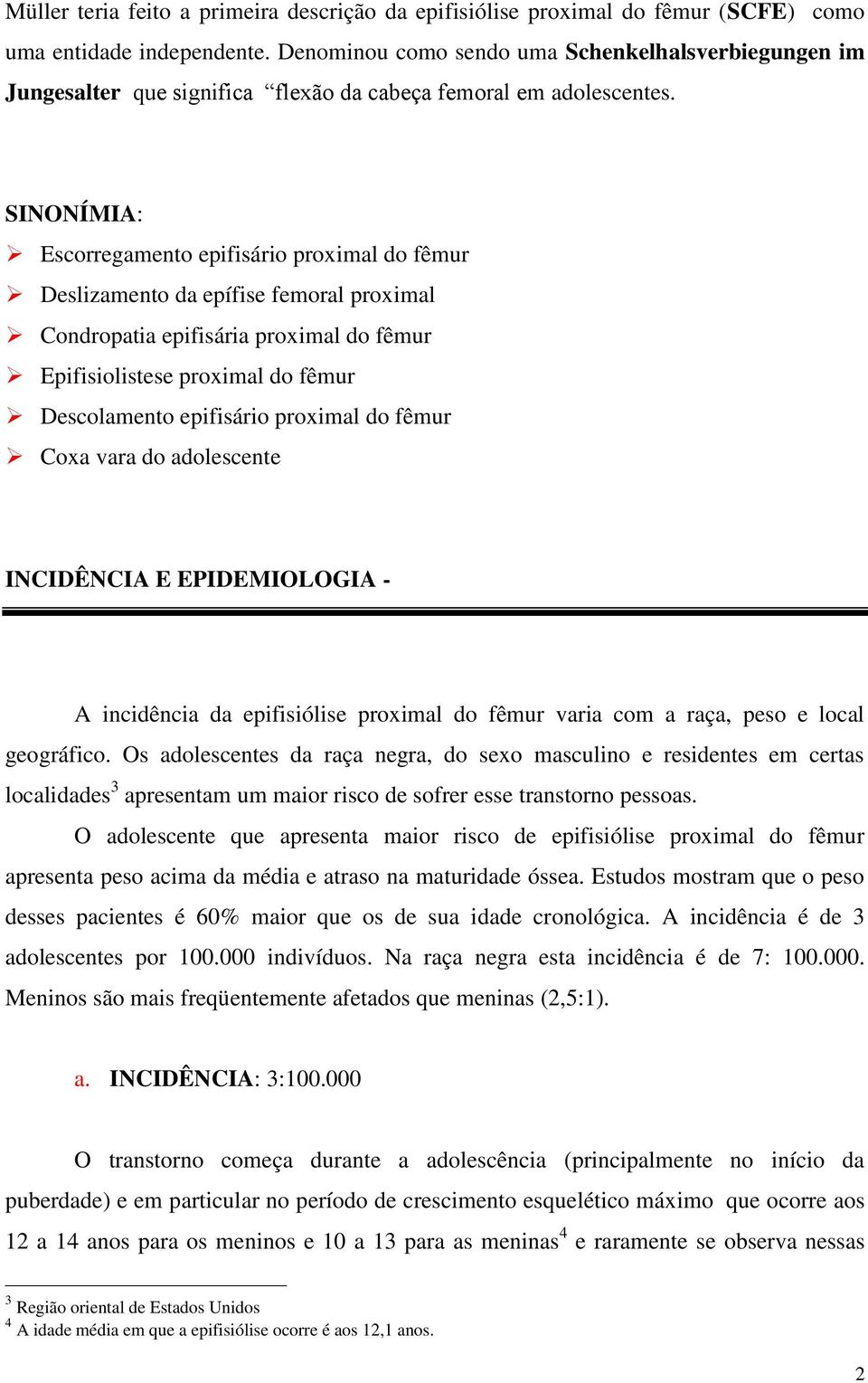 SINONÍMIA: Escorregamento epifisário proximal do fêmur Deslizamento da epífise femoral proximal Condropatia epifisária proximal do fêmur Epifisiolistese proximal do fêmur Descolamento epifisário