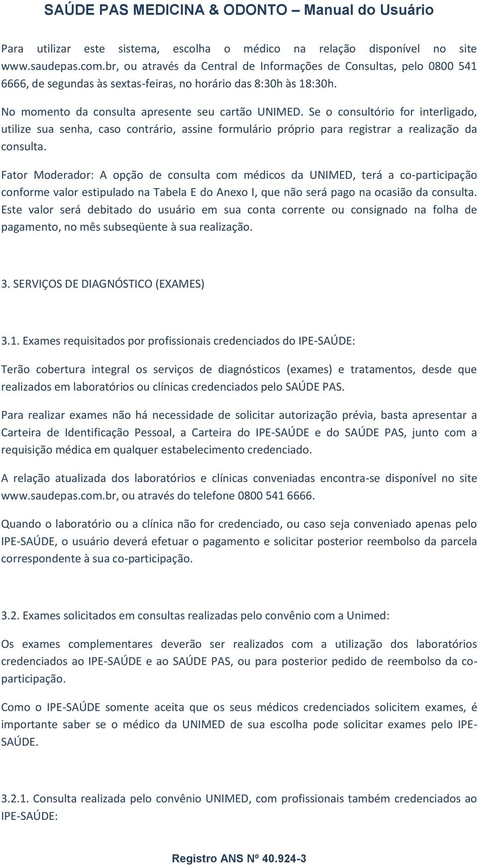 Se o consultório for interligado, utilize sua senha, caso contrário, assine formulário próprio para registrar a realização da consulta.