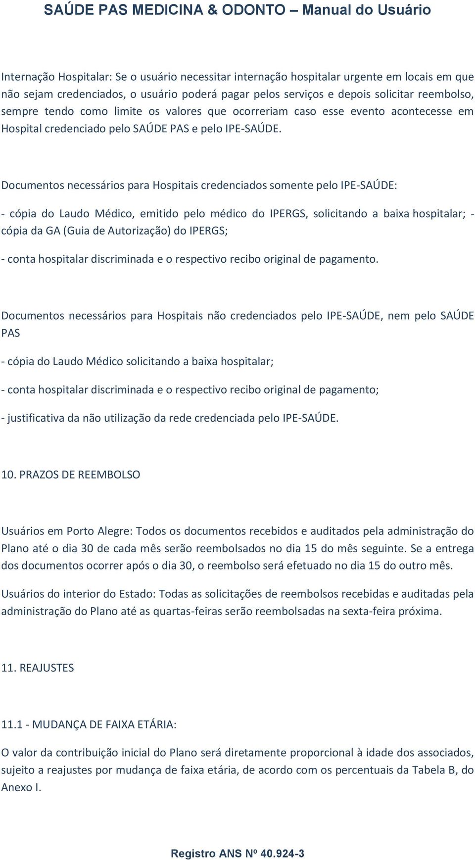 Documentos necessários para Hospitais credenciados somente pelo IPE-SAÚDE: - cópia do Laudo Médico, emitido pelo médico do IPERGS, solicitando a baixa hospitalar; - cópia da GA (Guia de Autorização)