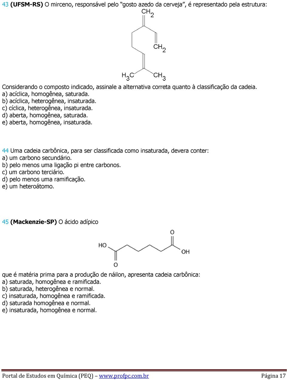 44 Uma cadeia carbônica, para ser classificada como insaturada, devera conter: a) um carbono secundário. b) pelo menos uma ligação pi entre carbonos. c) um carbono terciário.