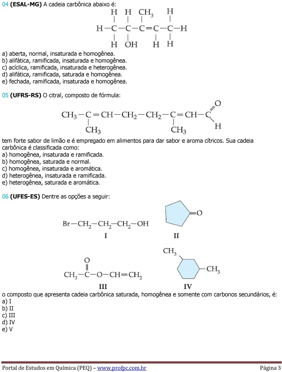 05 (UFRS-RS) O citral, composto de fórmula: tem forte sabor de limão e é empregado em alimentos para dar sabor e aroma cítricos.