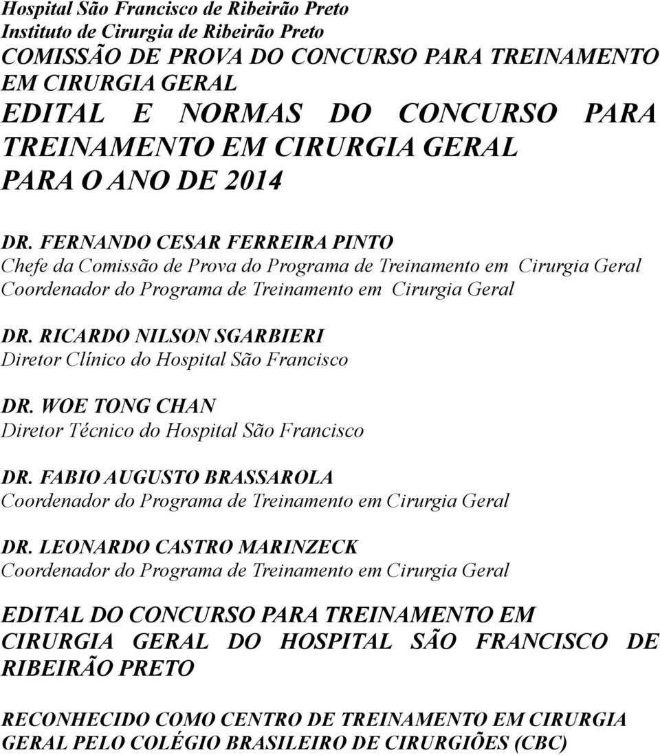 RICARDO NILSON SGARBIERI Diretor Clínico do Hospital São Francisco DR. WOE TONG CHAN Diretor Técnico do Hospital São Francisco DR. FABIO AUGUSTO BRASSAROLA DR.