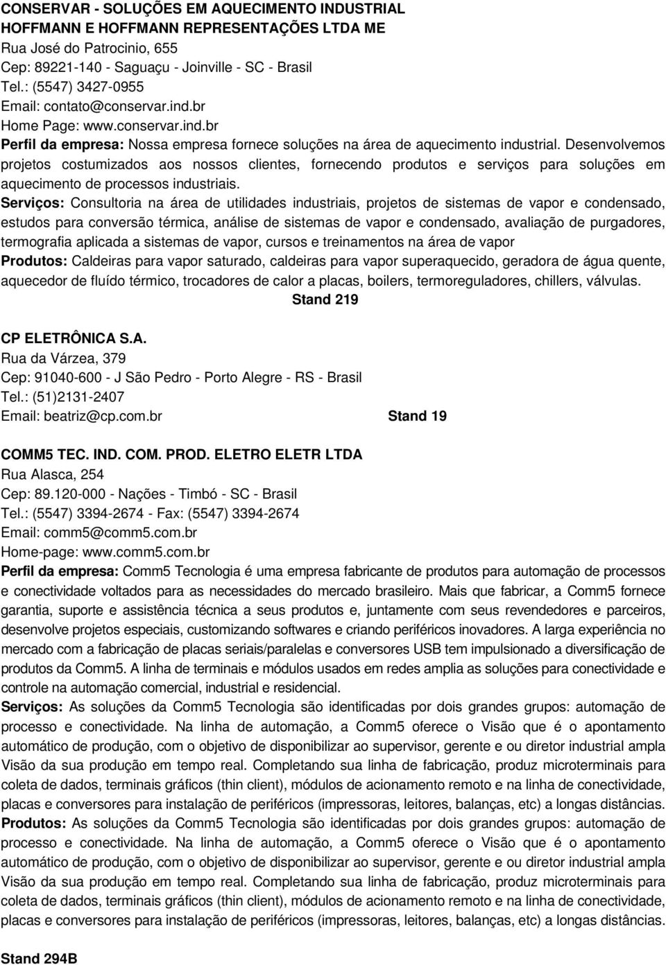 Desenvolvemos projetos costumizados aos nossos clientes, fornecendo produtos e serviços para soluções em aquecimento de processos industriais.