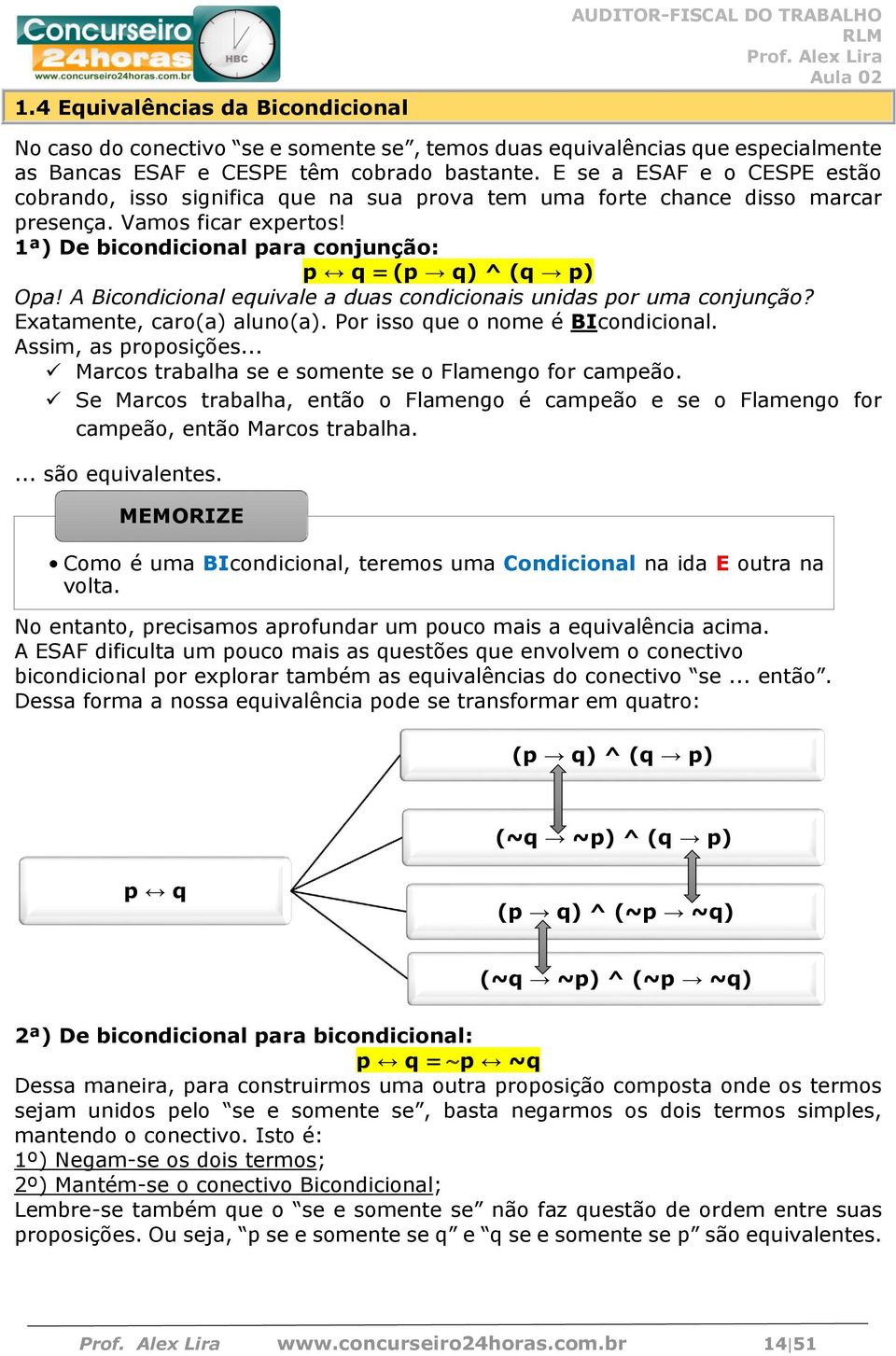 A Bicondicional equivale a duas condicionais unidas por uma conjunção? Exatamente, caro(a) aluno(a). Por isso que o nome é BIcondicional. Assim, as proposições.