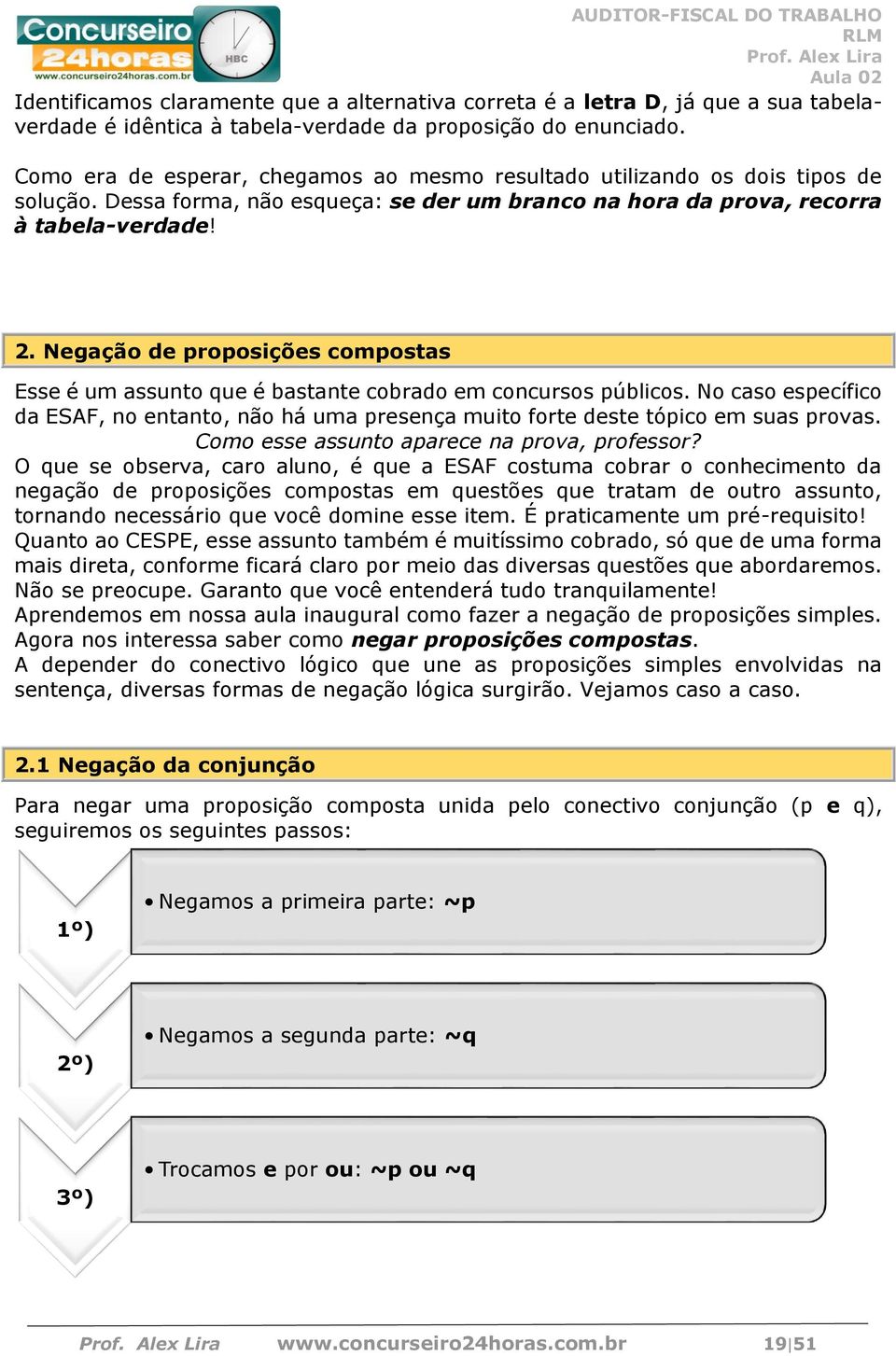 Negação de proposições compostas Esse é um assunto que é bastante cobrado em concursos públicos. No caso específico da ESAF, no entanto, não há uma presença muito forte deste tópico em suas provas.