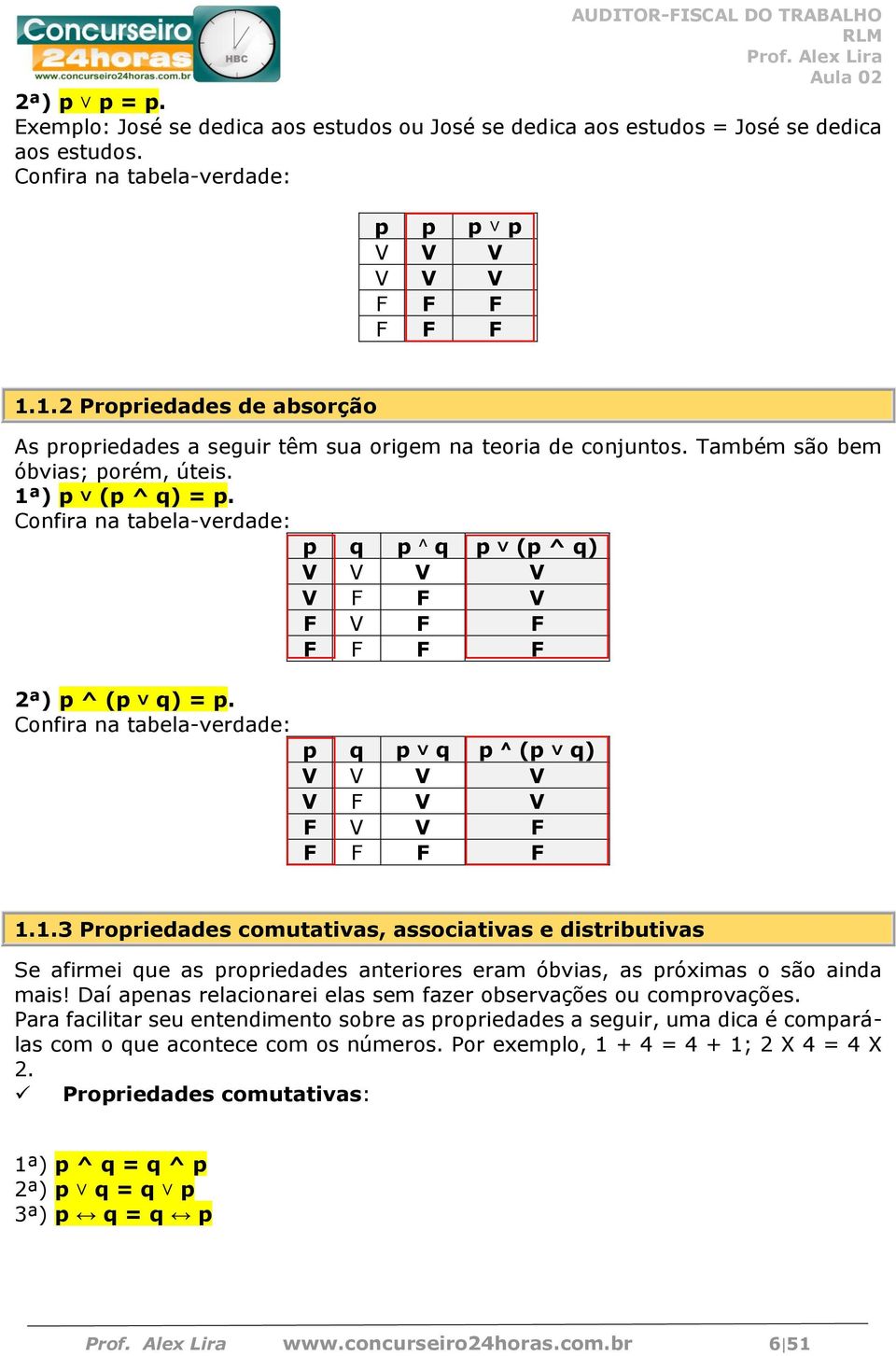 Confira na tabela-verdade: p q p ^ q p (p ^ q) V V V V V F F V F V F F F F F F 2ª) p ^ (p q) = p. Confira na tabela-verdade: p q p q p ^ (p q) V V V V V F V V F V V F F F F F 1.