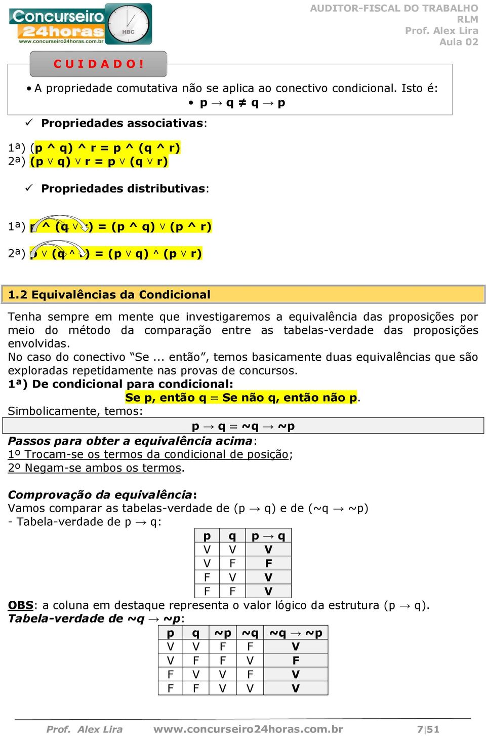 2 Equivalências da Condicional Tenha sempre em mente que investigaremos a equivalência das proposições por meio do método da comparação entre as tabelas-verdade das proposições envolvidas.