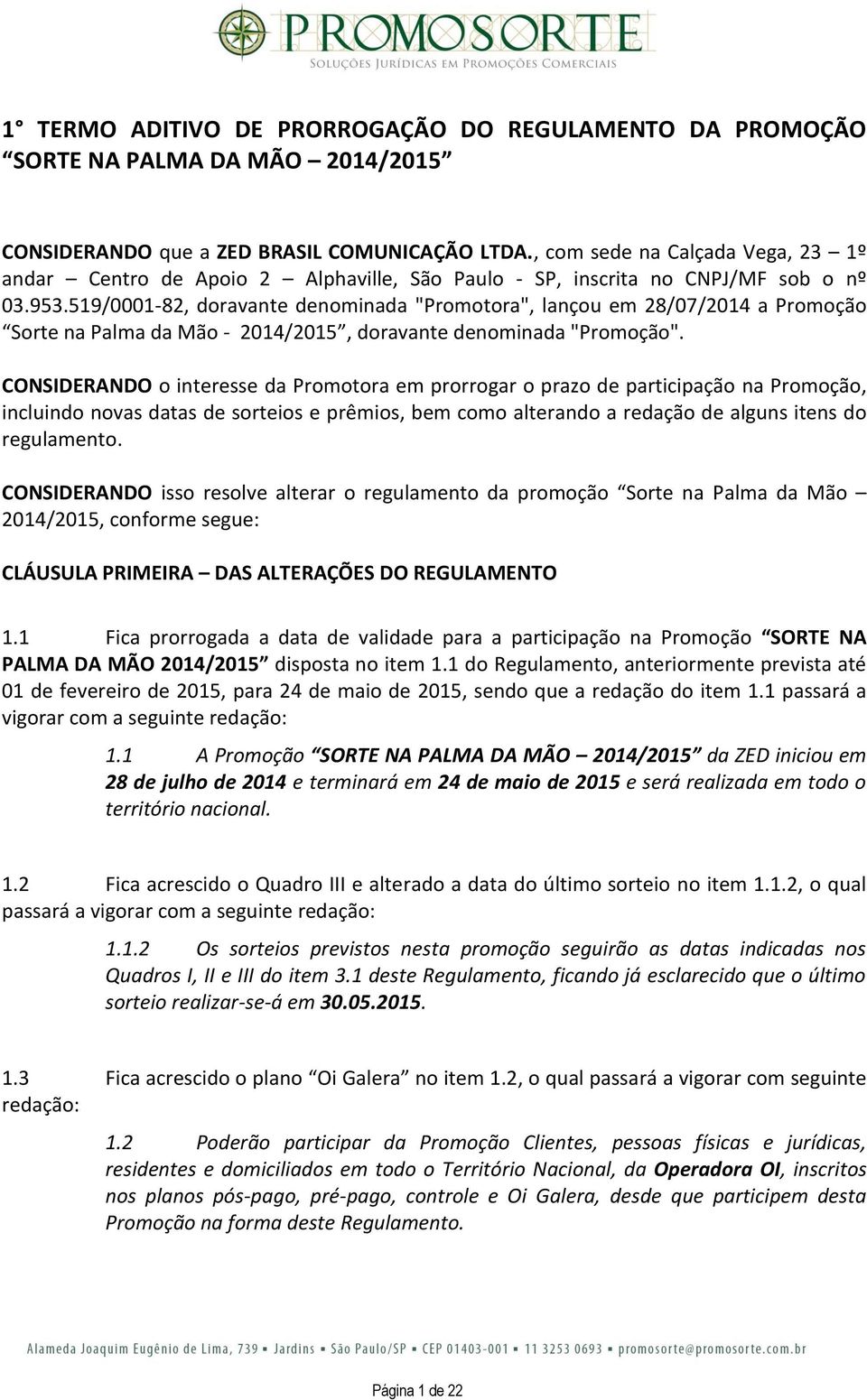 519/0001-82, doravante denominada "Promotora", lançou em 28/07/2014 a Promoção Sorte na Palma da Mão - 2014/2015, doravante denominada "Promoção".