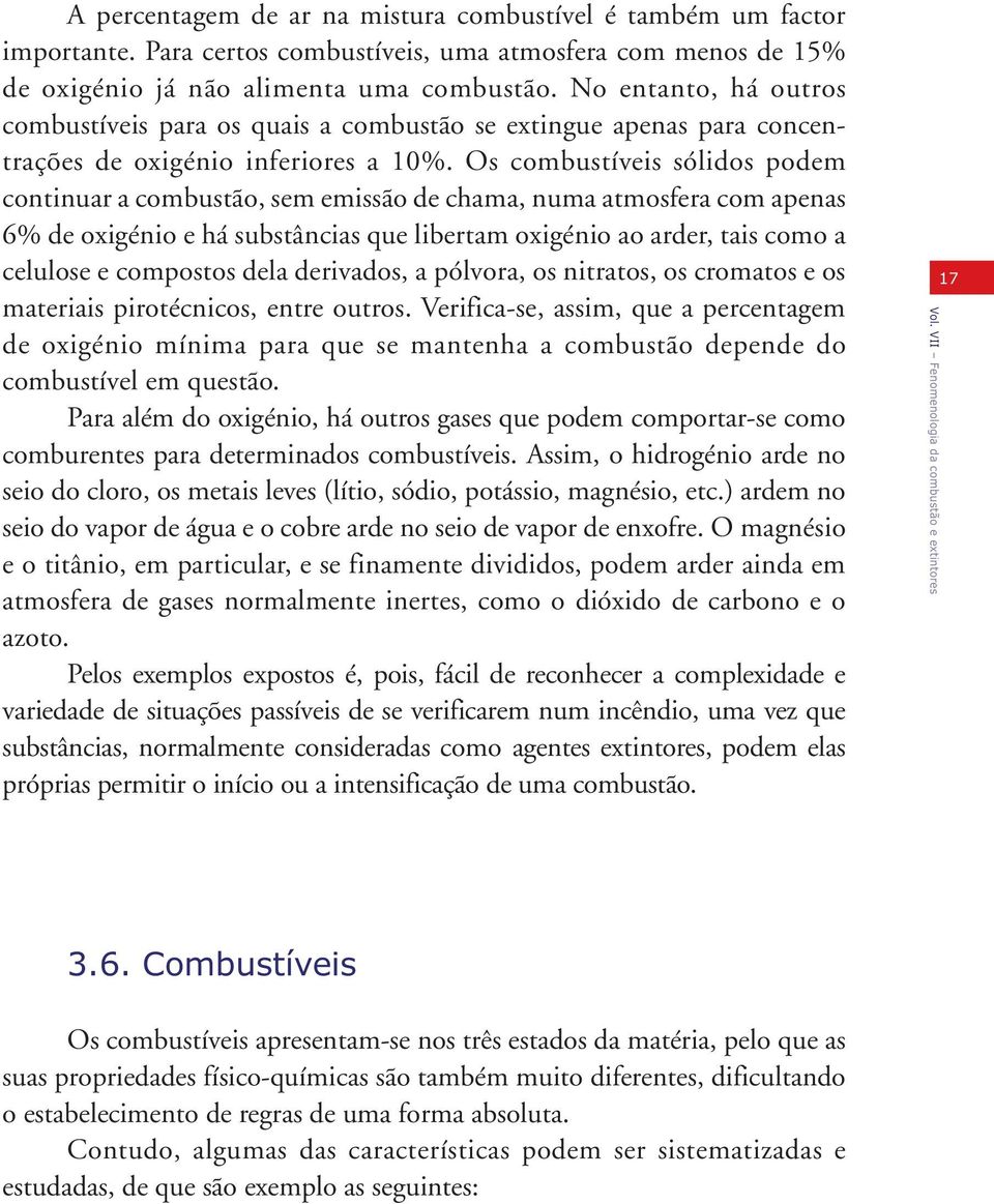 No entanto, há outros combustíveis para os quais a combustão se extingue apenas para concentrações de oxigénio inferiores a 10%.