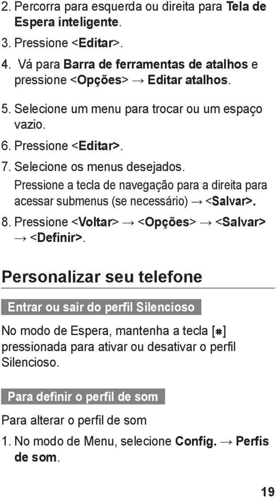 Pressione a tecla de navegação para a direita para acessar submenus (se necessário) <Salvar>. 8. Pressione <Voltar> <Opções> <Salvar> <Definir>.