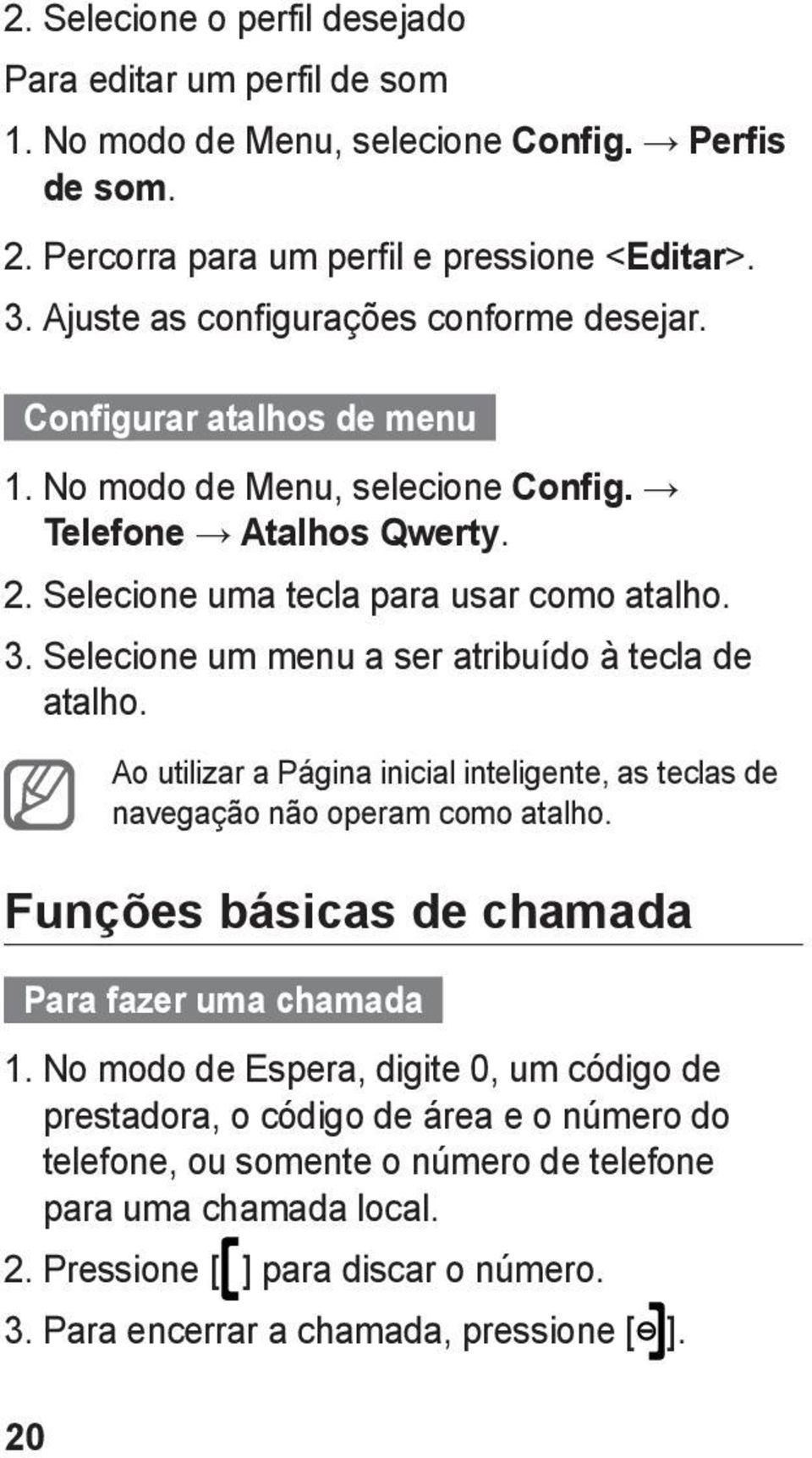 Selecione um menu a ser atribuído à tecla de atalho. 20 Ao utilizar a Página inicial inteligente, as teclas de navegação não operam como atalho.