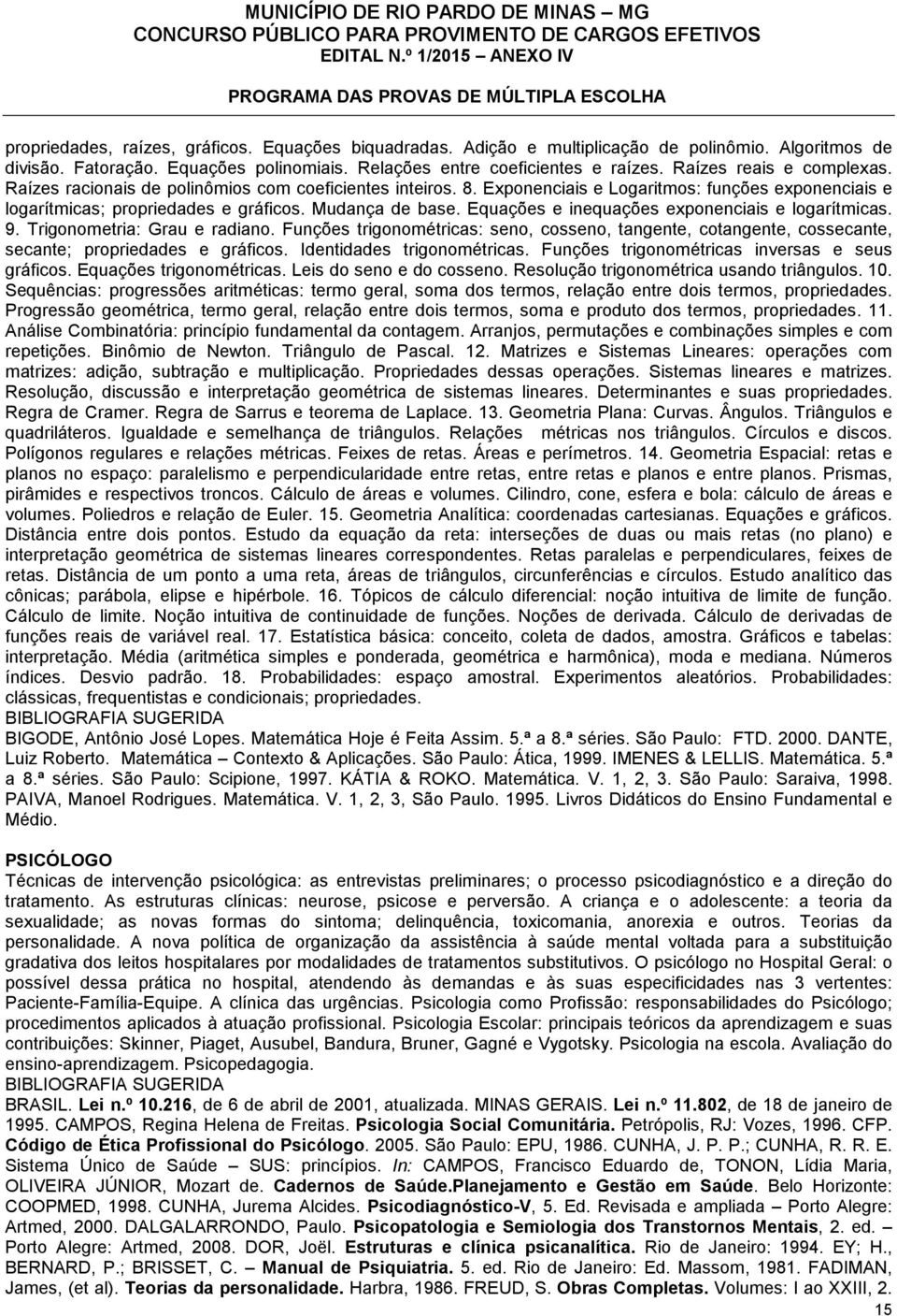 Equações e inequações exponenciais e logarítmicas. 9. Trigonometria: Grau e radiano. Funções trigonométricas: seno, cosseno, tangente, cotangente, cossecante, secante; propriedades e gráficos.