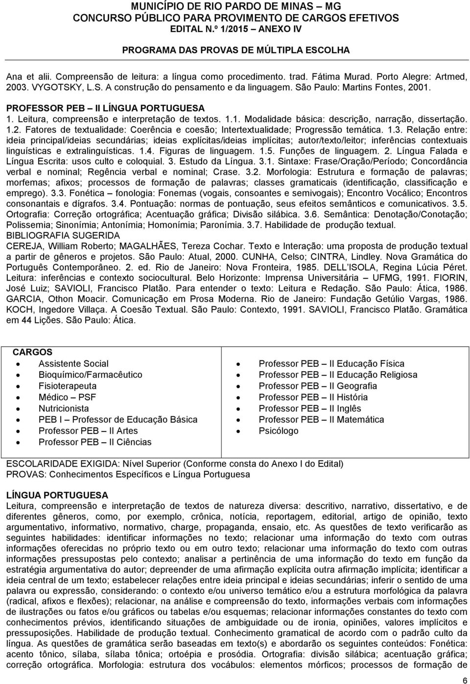 1.3. Relação entre: ideia principal/ideias secundárias; ideias explícitas/ideias implícitas; autor/texto/leitor; inferências contextuais linguísticas e extralinguísticas. 1.4. Figuras de linguagem. 1.5.