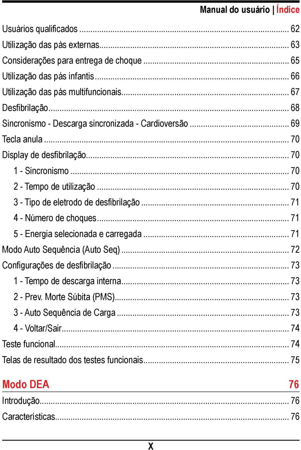 .. 70 3 - Tipo de eletrodo de desfibrilação... 71 4 - Número de choques... 71 5 - Energia selecionada e carregada... 71 Modo Auto Sequência (Auto Seq)... 72 Configurações de desfibrilação.