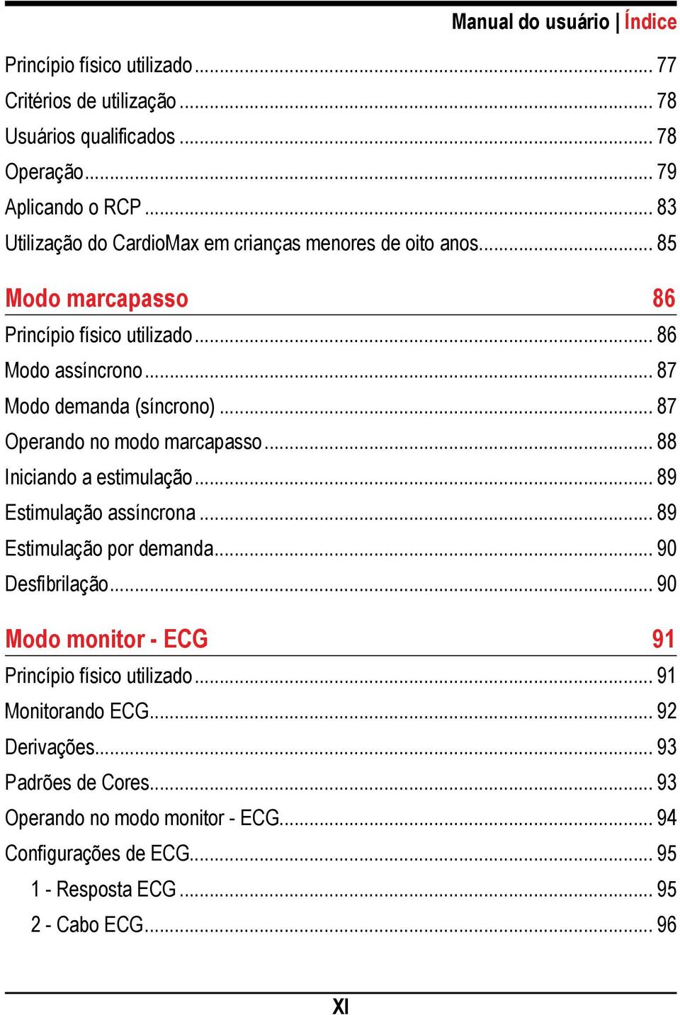 .. 87 Operando no modo marcapasso... 88 Iniciando a estimulação... 89 Estimulação assíncrona... 89 Estimulação por demanda... 90 Desfibrilação.