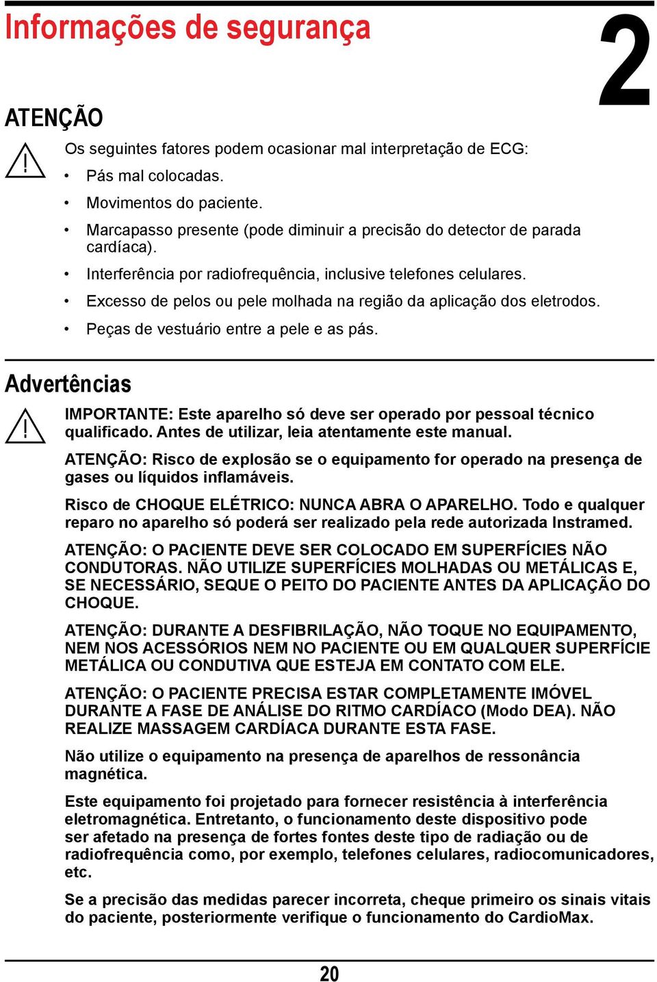 Excesso de pelos ou pele molhada na região da aplicação dos eletrodos. Peças de vestuário entre a pele e as pás.