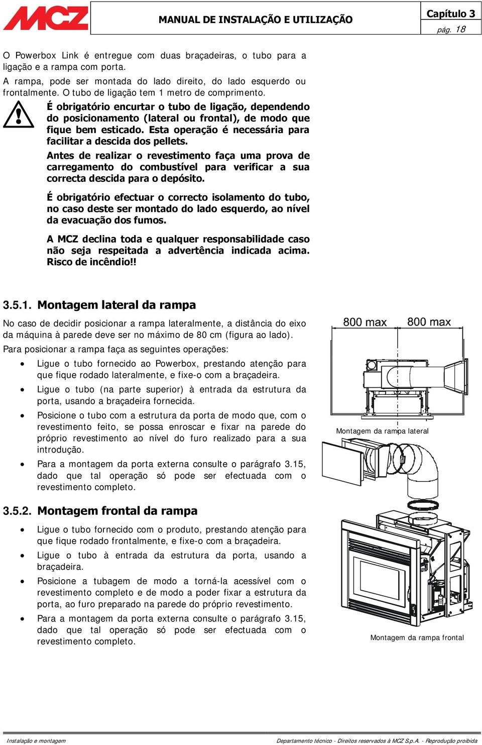 Esta operação é necessária para facilitar a descida dos pellets. Antes de realizar o revestimento faça uma prova de carregamento do combustível para verificar a sua correcta descida para o depósito.