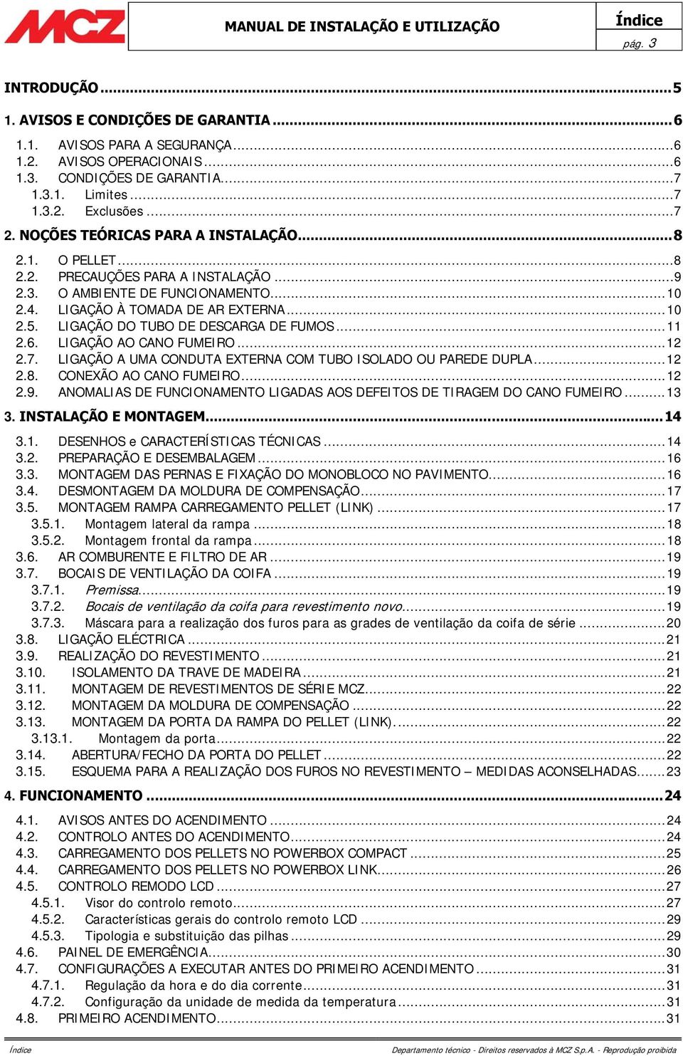 LIGAÇÃO DO TUBO DE DESCARGA DE FUMOS...11 2.6. LIGAÇÃO AO CANO FUMEIRO...12 2.7. LIGAÇÃO A UMA CONDUTA EXTERNA COM TUBO ISOLADO OU PAREDE DUPLA...12 2.8. CONEXÃO AO CANO FUMEIRO...12 2.9.