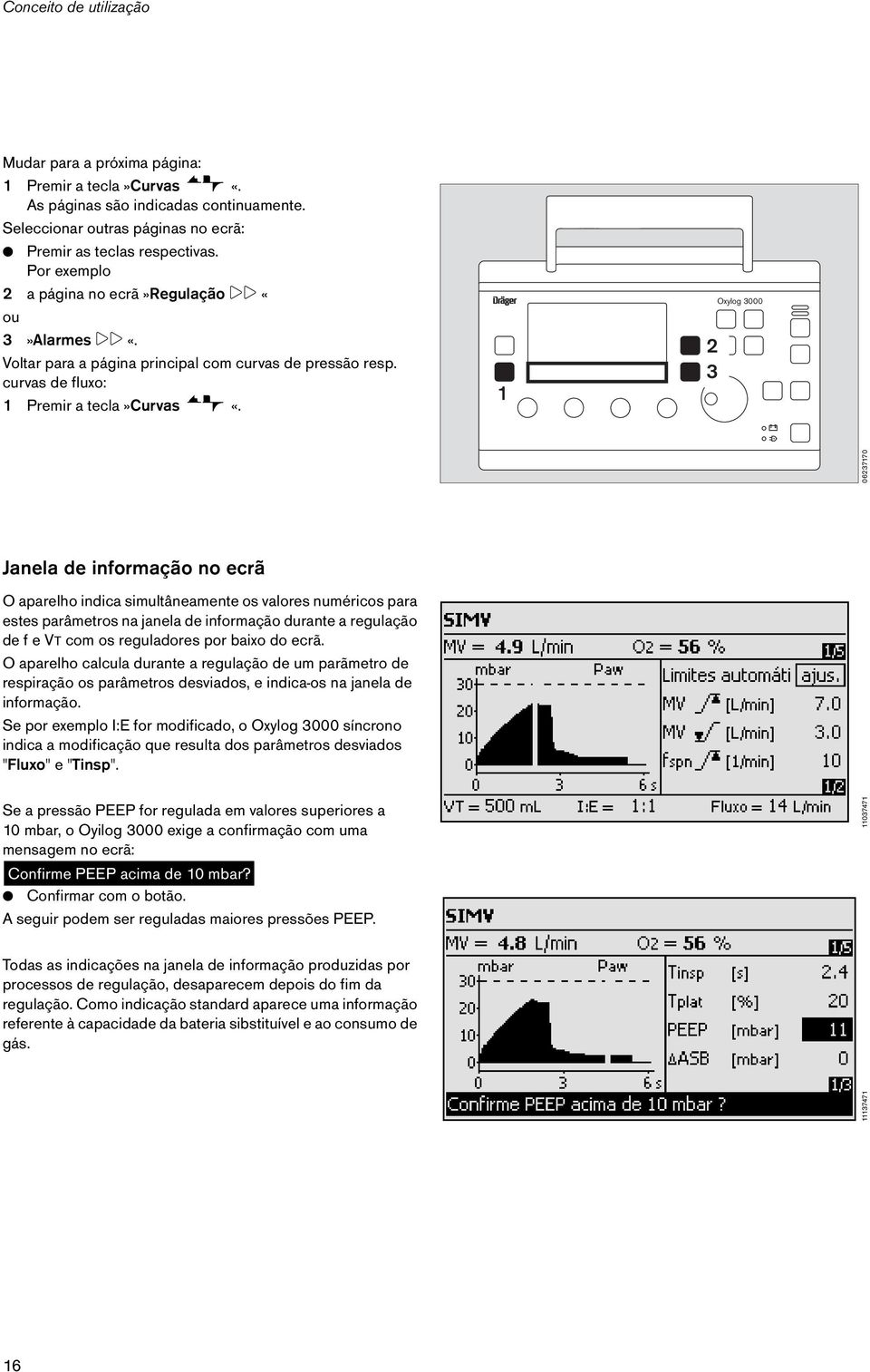 1 2 3 Oxylog 3000 06237170 Janela de informação no ecrã O aparelho indica simultâneamente os valores numéricos para estes parâmetros na janela de informação durante a regulação de f e VT com os