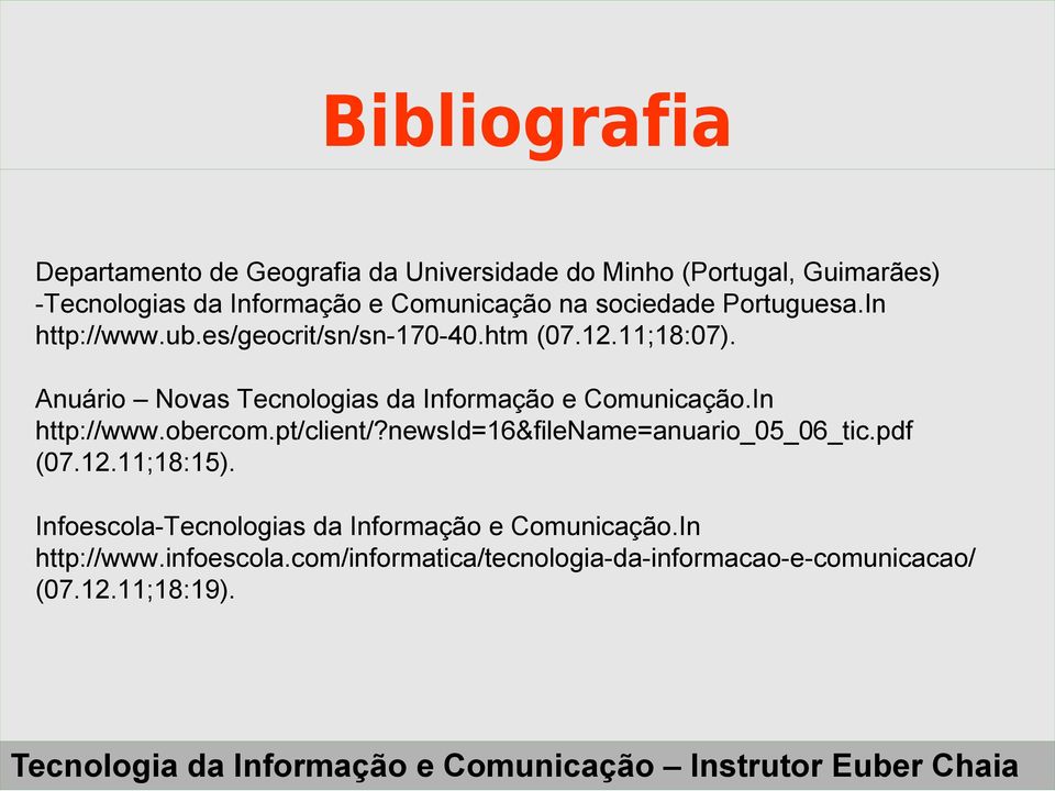 Anuário Novas Tecnologias da Informação e Comunicação.In http://www.obercom.pt/client/?newsid=16&filename=anuario_05_06_tic.