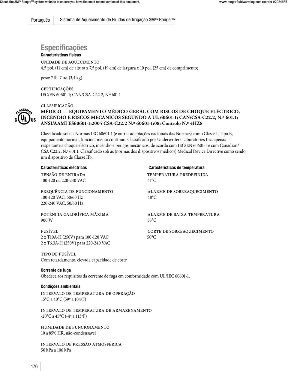 1 classificação MÉDICO EQUIPAMENTO MÉDICO GERAL COM RISCOS DE CHOQUE ELÉCTRICO, INCÊNDIO E RISCOS MECÂNICOS SEGUNDO A UL 60601-1; CAN/CSA-C22.2, N.º 601.1; ANSI/AAMI ES60601-1:2005 CSA-C22.2 N.