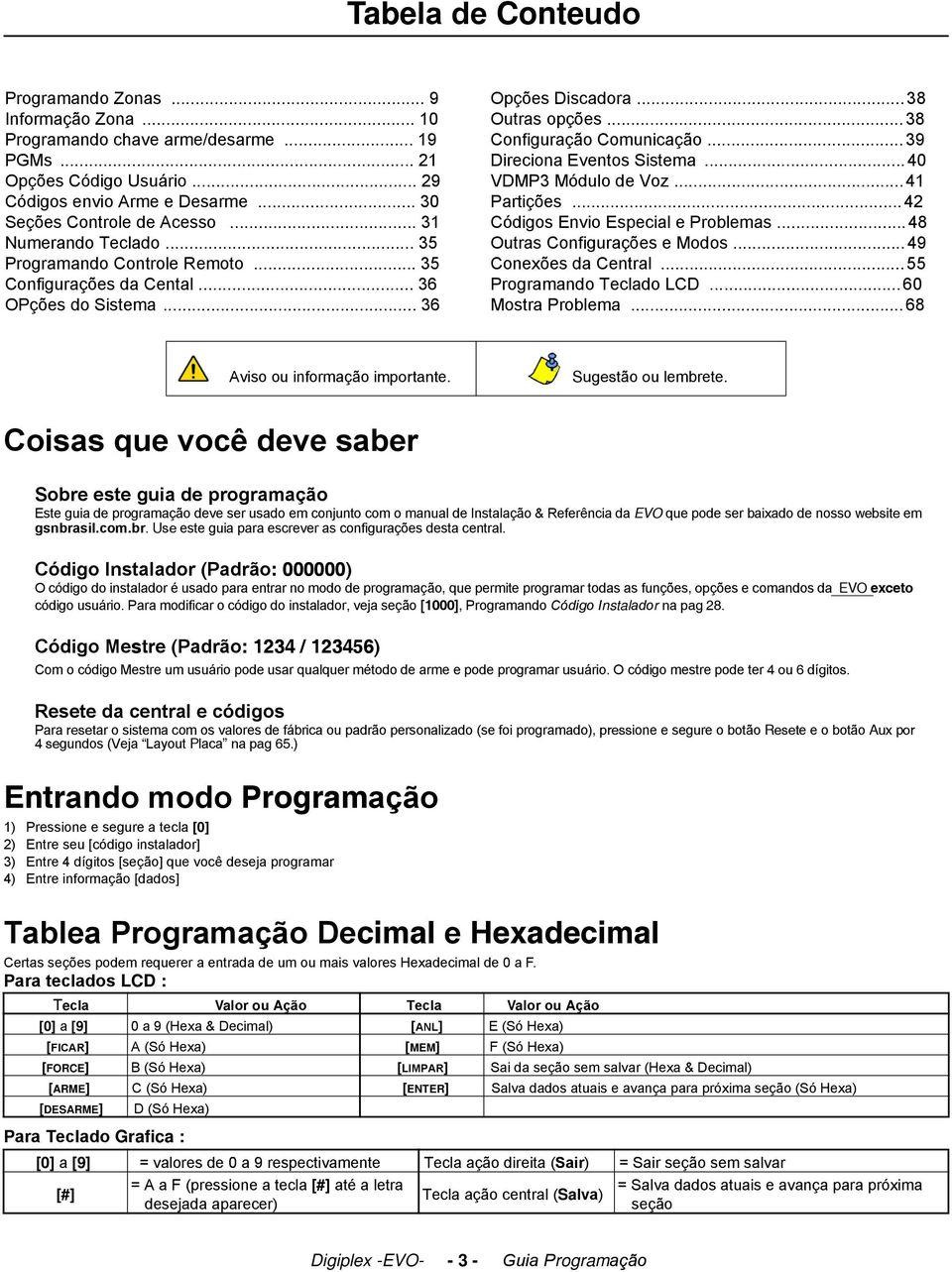 .. 39 Direciona Eventos Sistema... 40 VDMP3 Módulo de Voz...41 Partições... 42 Códigos Envio Especial e Problemas... 48 Outras Configurações e Modos... 49 Conexões da Central.