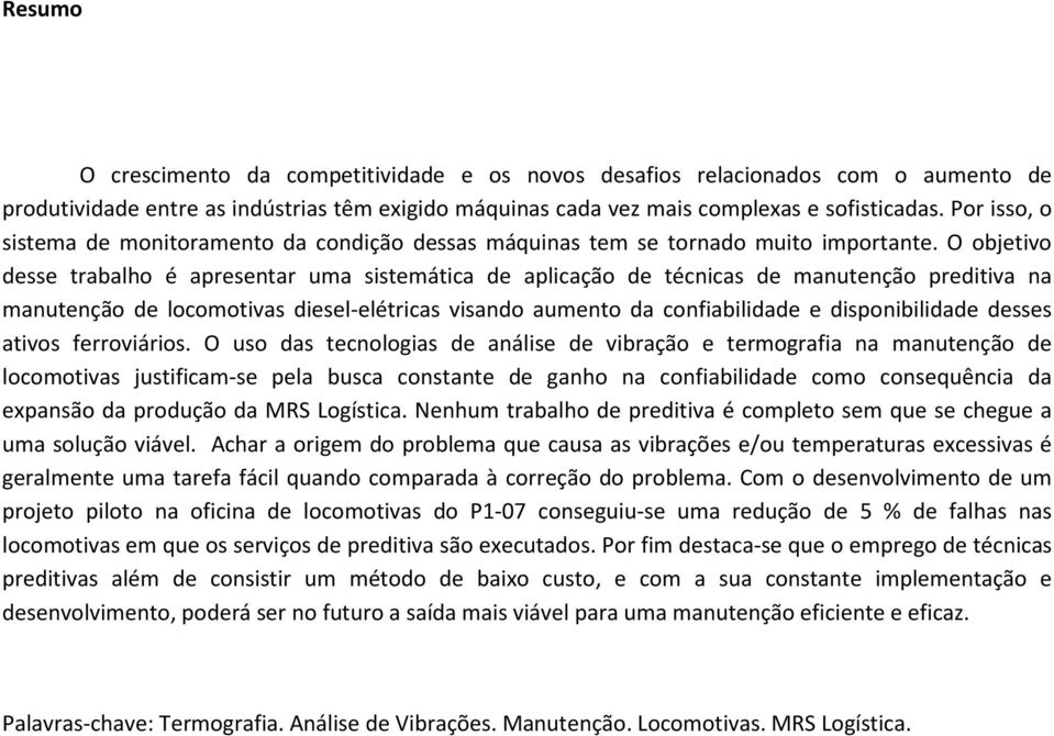 O objetivo desse trabalho é apresentar uma sistemática de aplicação de técnicas de manutenção preditiva na manutenção de locomotivas diesel-elétricas visando aumento da confiabilidade e