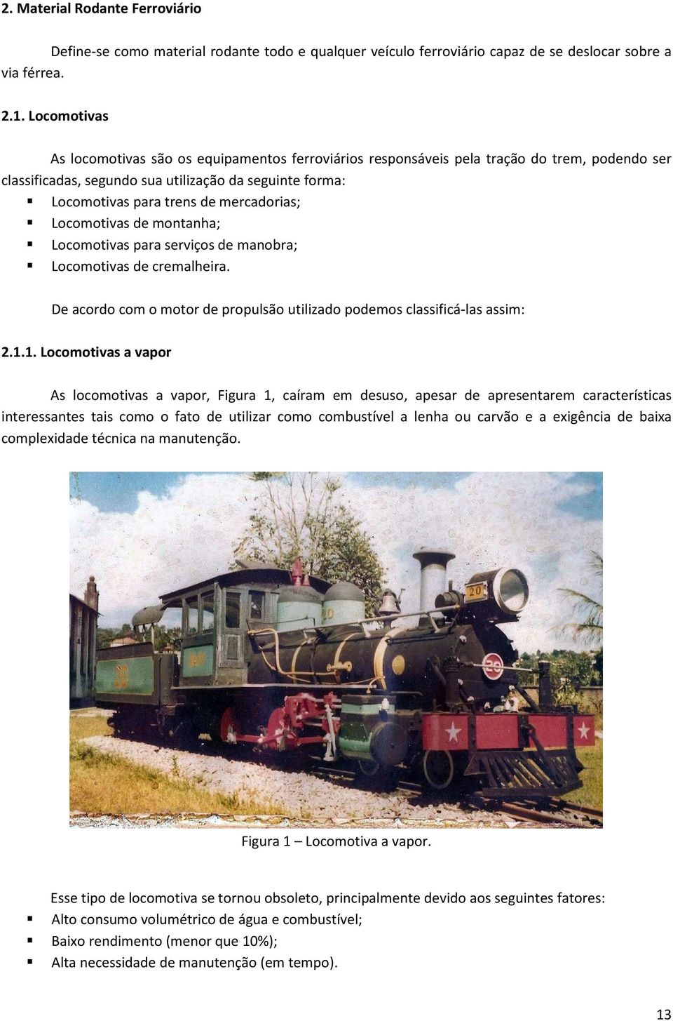 mercadorias; Locomotivas de montanha; Locomotivas para serviços de manobra; Locomotivas de cremalheira. De acordo com o motor de propulsão utilizado podemos classificá-las assim: 2.1.